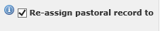 The Re-assign pastoral record to check box